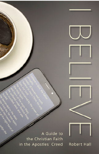 I Believe A Guide to the Christian Faith in the Apostles’ Creed