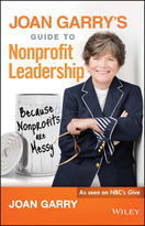 Joan Garry's Guide to Nonprofit Leadership: Because Nonprofits Are Messy