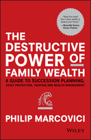 The Destructive Power of Family Wealth - A Guideto Succession Planning, Asset Protection, Taxationand Wealth Management