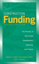 Construction Funding: The Process of Real Estate Development, Appraisal, and Finance, Fourth Edition