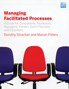 Managing Facilitated Processes: A Guide for Consultants, Facilitators, Managers, Trainers, Event Planners, and Educators