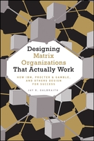 Designing Matrix Organizations That Actually Work: How IBM, Procter & Gamble, and Others Design forSuccess