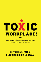 Toxic Workplace!: Managing Toxic Personalities and Their Systems of Power