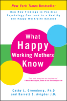 What Happy Working Mothers Know: How New Findingsin Positive Psychology Can Lead to a Healthy andHappy Work/Life Balance
