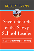 Seven Secrets of the Savvy School Leader: A Guideto Surviving and Thriving