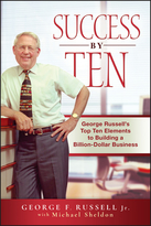Success by Ten: George Russell's Top Ten Elementsto Building a Billion-Dollar Business