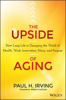 The Upside of Aging: How Long Life Is Changing the World of Health, Work, Innovation, Policy and Purpose