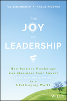The Joy of Leadership: How Positive Psychology Can Maximize Your Impact (and Make You Happier) in aChallenging World