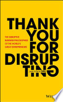 Thank You For Disrupting: The Disruptive BusinessPhilosophies of The World’s Great Entrepreneurs