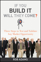 If You Build It Will They Come? Three Steps to Test and Validate Any Market Opportunity