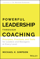 Powerful Leadership Through Coaching: Principles, Practices, and Tools for Leaders and Managers atEvery Level