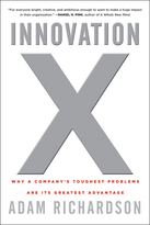 Innovation X: Why a Company's Toughest Problems Are Its Greatest Advantage