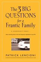 The Three Big Questions for a Frantic Family: A Leadership Fable ... About Restoring Sanity to the Most Important Organization in Your Life