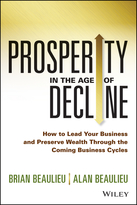 Prosperity in The Age of Decline: How to Lead Your Business and Preserve Wealth Through the Coming Business Cycles