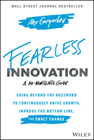 Fearless Innovation: Going Beyond the Buzzword to Continuously Drive Growth, Improve the Bottom Line, and Enact Change