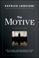 The Motive: Why So Many Leaders Abdicate Their Most Important Responsibilities