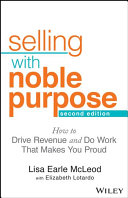 Selling With Noble Purpose, 2e - How to DriveRevenue and Do Work That Makes You Proud