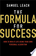 The Formula for Success - How to Win at Life UsingYour Own Personal Algorithm