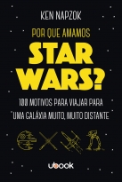 Por Que Amamos Star Wars? 100 Motivos Para Viajar Para Uma Galáxia Muito, Muito Distante