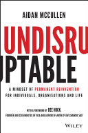 Undisruptable: A Mindset of Permanent Reinventionfor Individuals, Organisations and Life