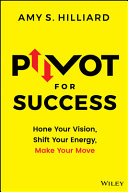 Pivot for Success: Hone Your Vision, Shift Your Energy, Make Your Move