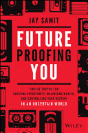 Future Proofing You - Twelve Truths for CreatingOpportunity, Maximizing Wealth, and Controllingyour Destiny in an Uncertain World