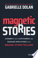 Magnetic Stories: Connect with Customers and Engage Employees with Brand Storytelling