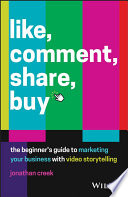 Like, Comment, Share, Buy - The beginner's guideto marketing your business with video