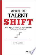 Winning the Talent Shift - Three Steps toUnleashing the New High Performance Workplace