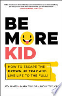 Be More Kid - How to Escape the Grown Up Trap andLive Life to the Full!