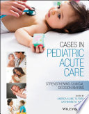 Cases in Pediatric Acute Care - StrengtheningClinical Decision Making