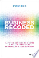 Business Recoded: Have the Courage to Create aBetter Future for Yourself and Your Business