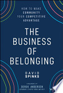 The Business of Belonging: How to Make Community your Competitive Advantage