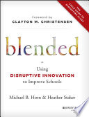 Blended: Using Disruptive Innovation to Improve Schools