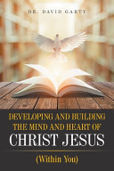 DEVELOPING AND BUILDING THE MIND AND HEART OF CHRIST JESUS