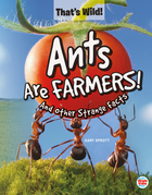 Ants Are Farmers! And Other Strange Facts