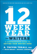 The 12 Week Year for Writers: A Comprehensive Guide to Getting Your Writing Done