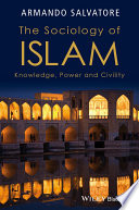 The Sociology of Islam: Knowledge, Power and Civility