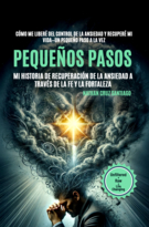 Pequeños pasos Mi historia de recuperación de la ansiedad a través de la fe y la fortaleza