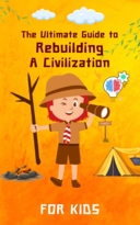 The Ultimate Guide to Rebuilding A Civilization FOR KIDS
