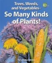 Trees, Weeds, and Vegetables—So Many Kinds of Plants!