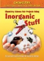 Chemistry Science Fair Projects Using Inorganic Stuff, Revised and Expanded Using the Scientific Method