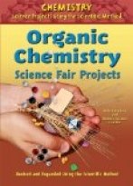 Organic Chemistry Science Fair Projects, Revised and Expanded Using the Scientific Method