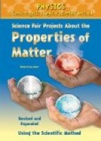 Science Fair Projects About the Properties of Matter, Revised and Expanded Using the Scientific Method