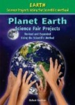 Planet Earth Science Fair Projects, Revised and Expanded Using the Scientific Method