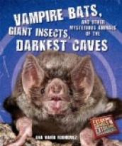 Vampire Bats, Giant Insects, and Other Mysterious Animals of the Darkest Caves