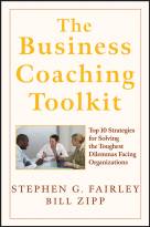 The Business Coaching Toolkit: Top Ten Strategiesfor Solving the Toughest Dilemmas Facing Organizations