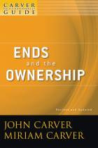 Ends and the Ownership: A Carver Policy GovernanceGuide, Revised and Updated