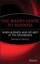 The Biker's Guide to Business: When Business and Life Meet at the Crossroads