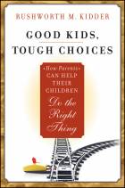 Good Kids, Tough Choices: How Parents Can Help Their Children Do the Right Thing